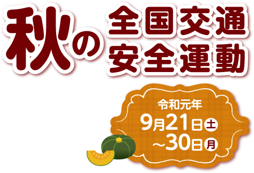 秋の全国交通安全運動 令和元年9月21日(土)～30日(月)