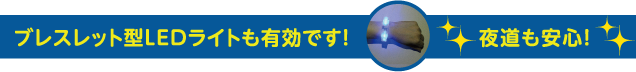 ブレスレット型LEDライトも有効です！夜道も安心！